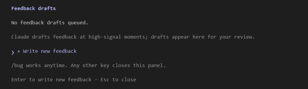 Claude Code에서 /feedback을 실행하면 열리는 Feedback drafts 패널. No feedback drafts queued 아래에 Claude가 중요한 순간에 피드백 초안을 만들고 여기서 검토하게 된다는 안내, + Write new feedback 선택지, /bug는 언제든 쓸 수 있다는 안내, Enter to write new feedback · Esc to close가 있습니다.